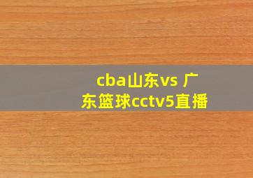 cba山东vs 广东篮球cctv5直播